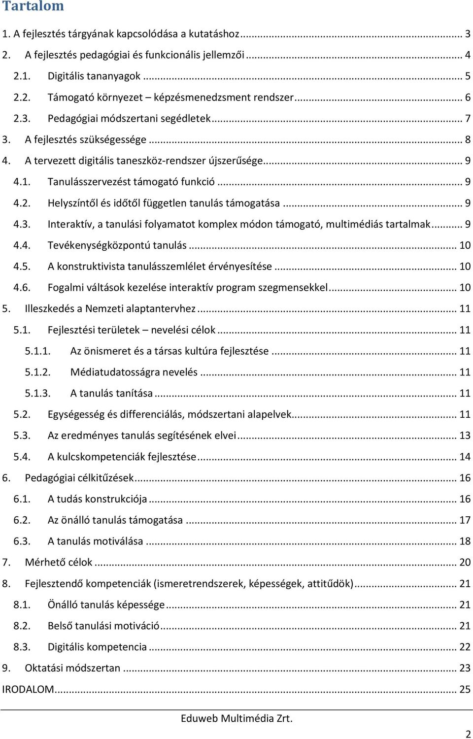 .. 9 4.3. Interaktív, a tanulási folyamatot komplex módon támogató, multimédiás tartalmak... 9 4.4. Tevékenységközpontú tanulás... 10 4.5. A konstruktivista tanulásszemlélet érvényesítése... 10 4.6.