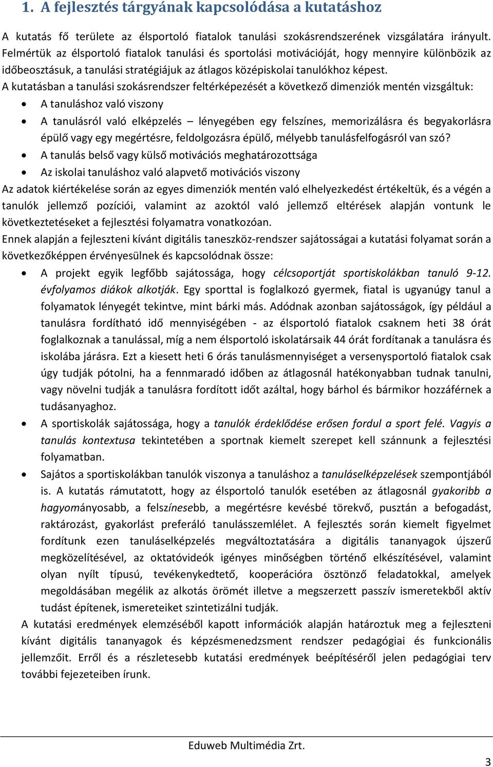 A kutatásban a tanulási szokásrendszer feltérképezését a következő dimenziók mentén vizsgáltuk: A tanuláshoz való viszony A tanulásról való elképzelés lényegében egy felszínes, memorizálásra és