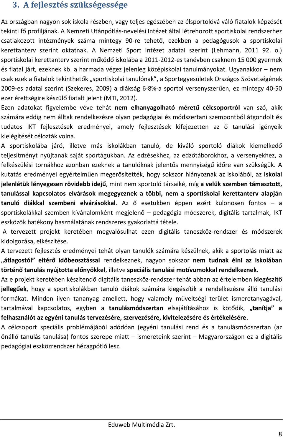 oktatnak. A Nemzeti Sport Intézet adatai szerint (Lehmann, 2011 92. o.) sportiskolai kerettanterv szerint működő iskolába a 2011-2012-es tanévben csaknem 15 000 gyermek és fiatal járt, ezeknek kb.