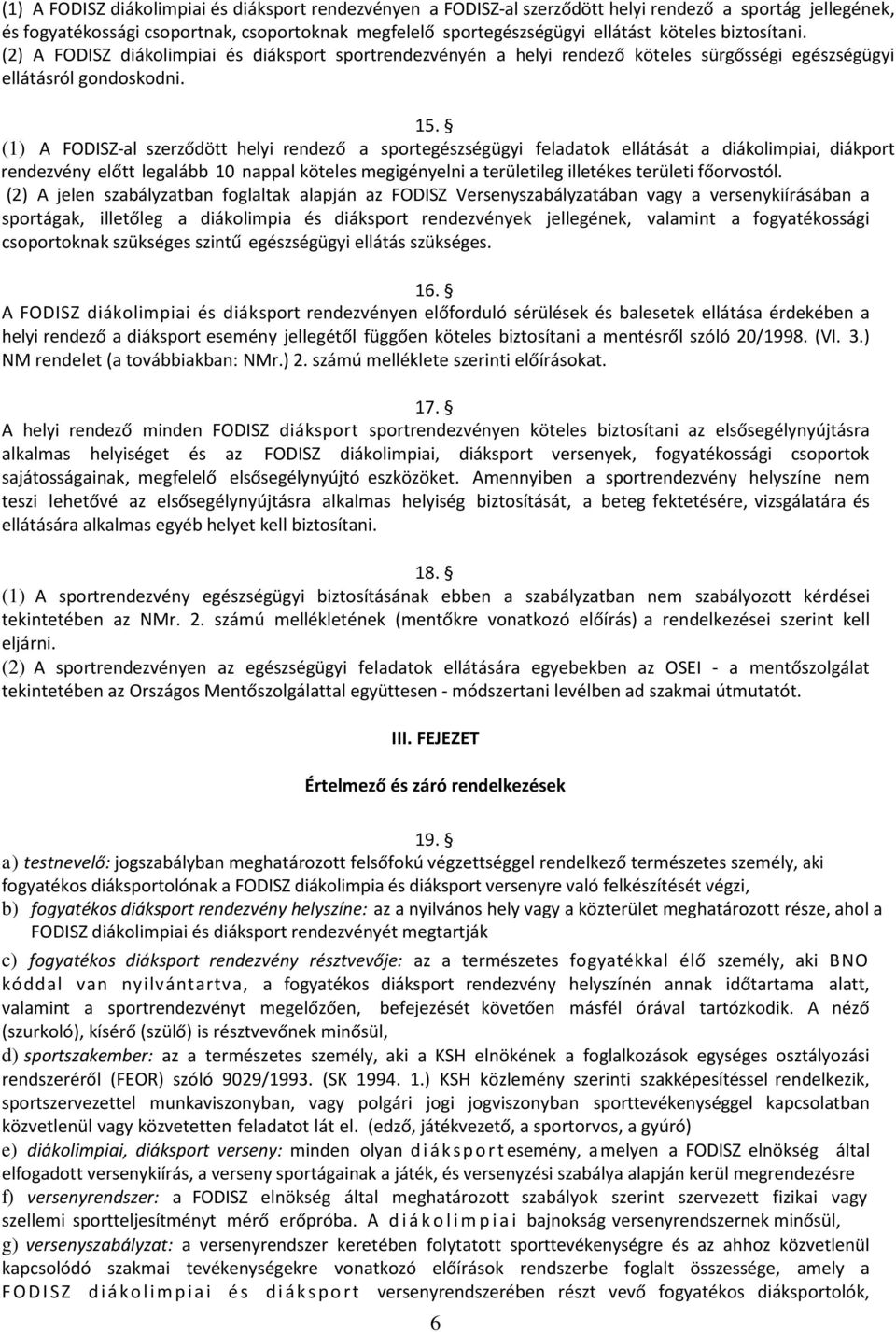 (1) A FODISZ-al szerződött helyi rendező a sportegészségügyi feladatok ellátását a diákolimpiai, diákport rendezvény előtt legalább 10 nappal köteles megigényelni a területileg illetékes területi