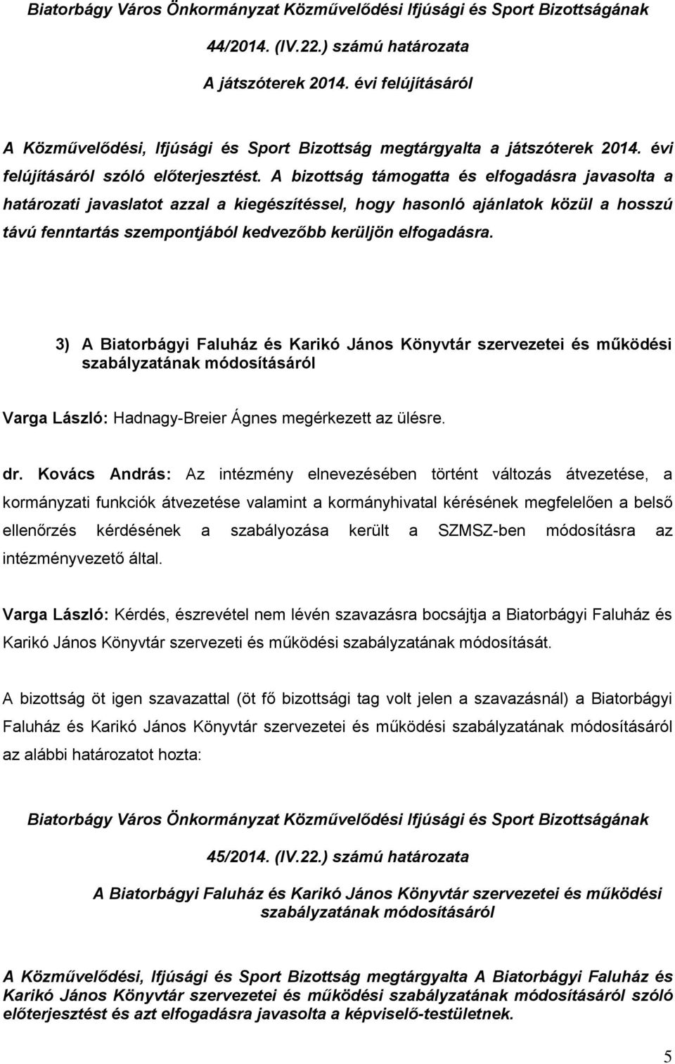 A bizottság támogatta és elfogadásra javasolta a határozati javaslatot azzal a kiegészítéssel, hogy hasonló ajánlatok közül a hosszú távú fenntartás szempontjából kedvezőbb kerüljön elfogadásra.