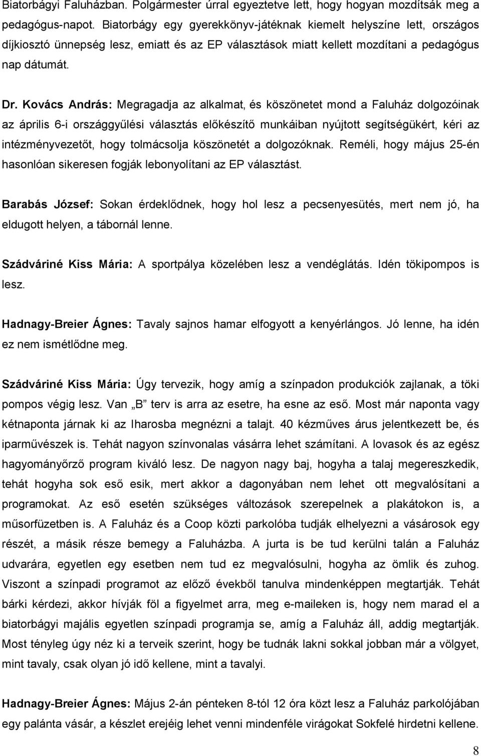 Kovács András: Megragadja az alkalmat, és köszönetet mond a Faluház dolgozóinak az április 6-i országgyűlési választás előkészítő munkáiban nyújtott segítségükért, kéri az intézményvezetőt, hogy