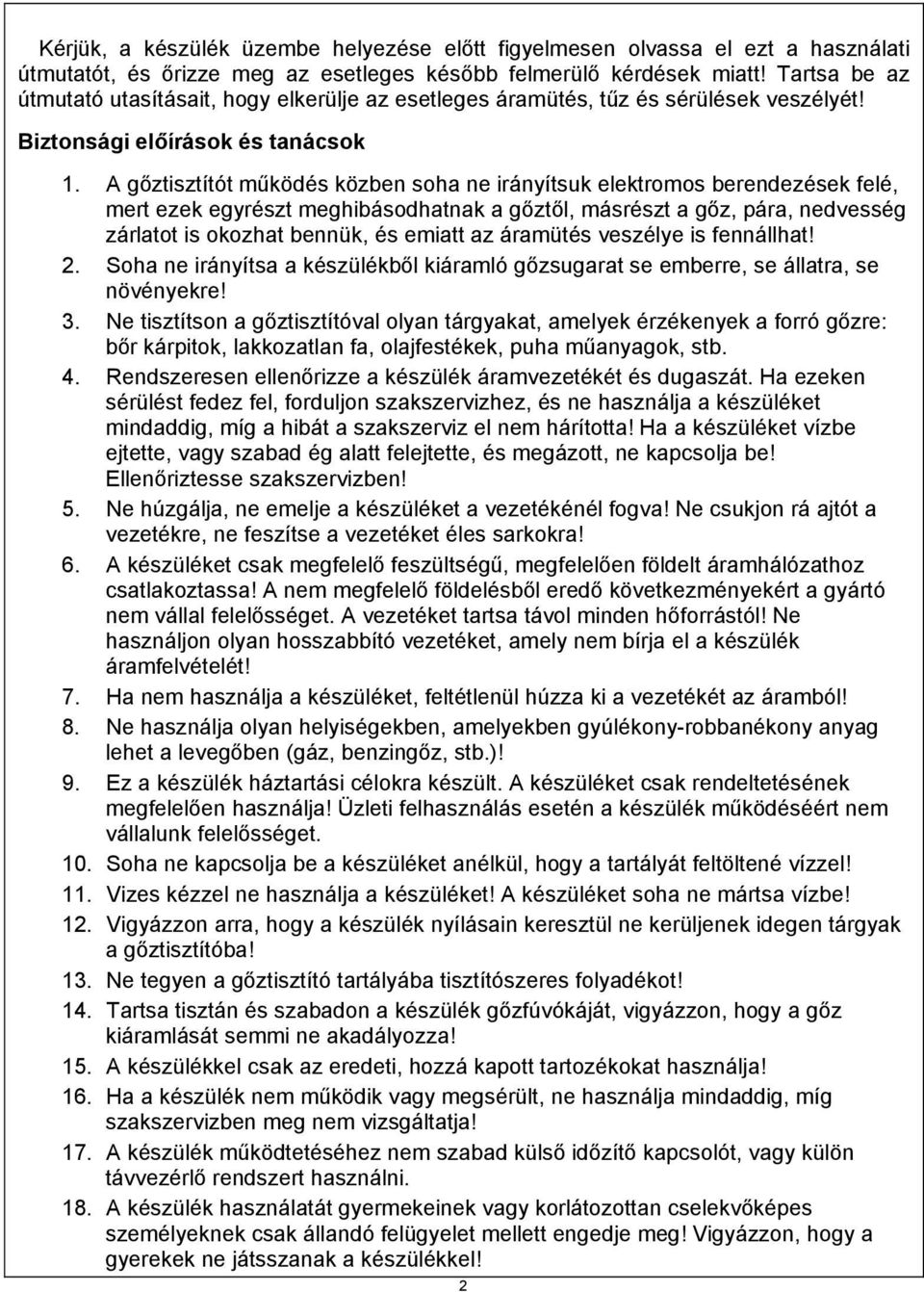 A gőztisztítót működés közben soha ne irányítsuk elektromos berendezések felé, mert ezek egyrészt meghibásodhatnak a gőztől, másrészt a gőz, pára, nedvesség zárlatot is okozhat bennük, és emiatt az