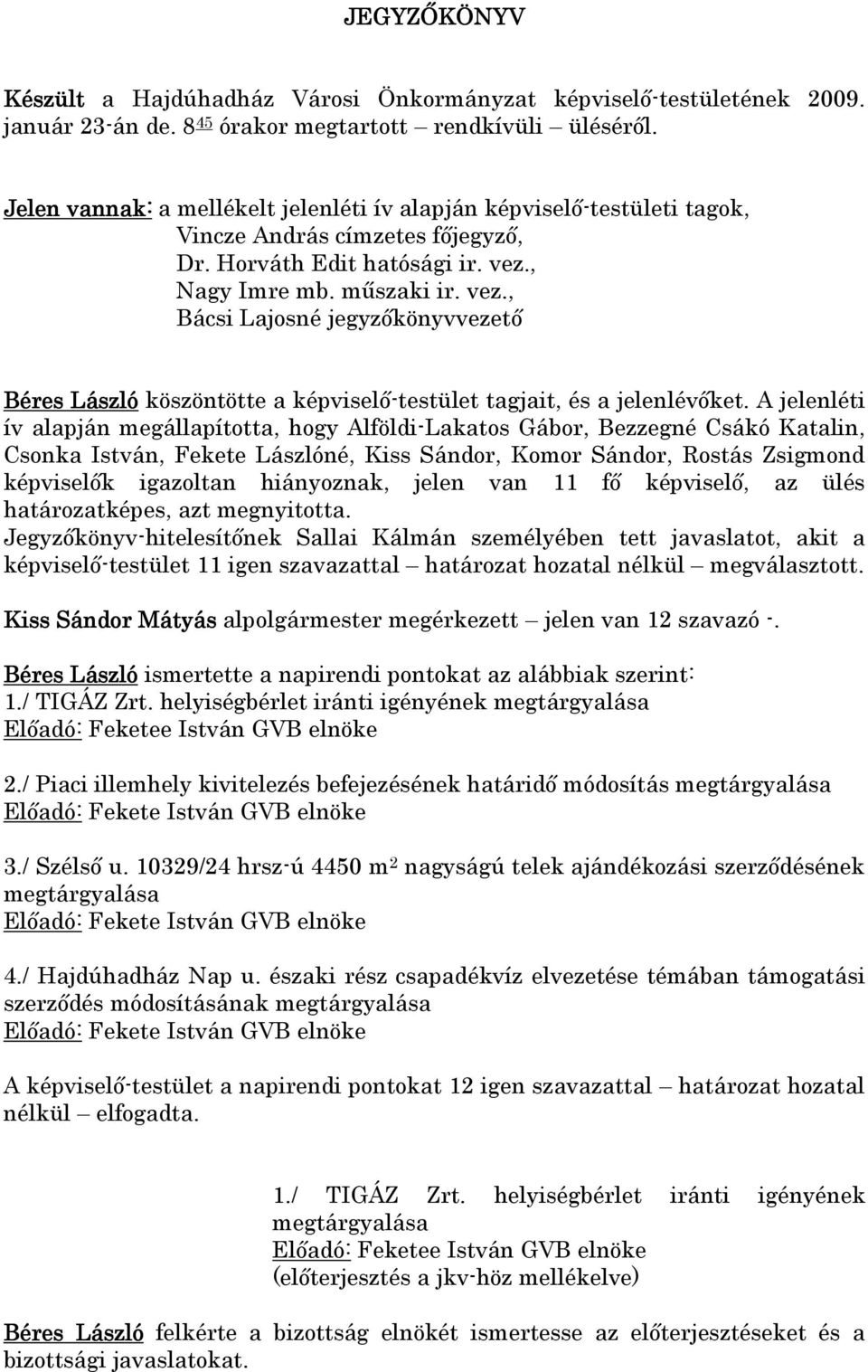 , Nagy Imre mb. mőszaki ir. vez., Bácsi Lajosné jegyzıkönyvvezetı Béres László köszöntötte a képviselı-testület tagjait, és a jelenlévıket.