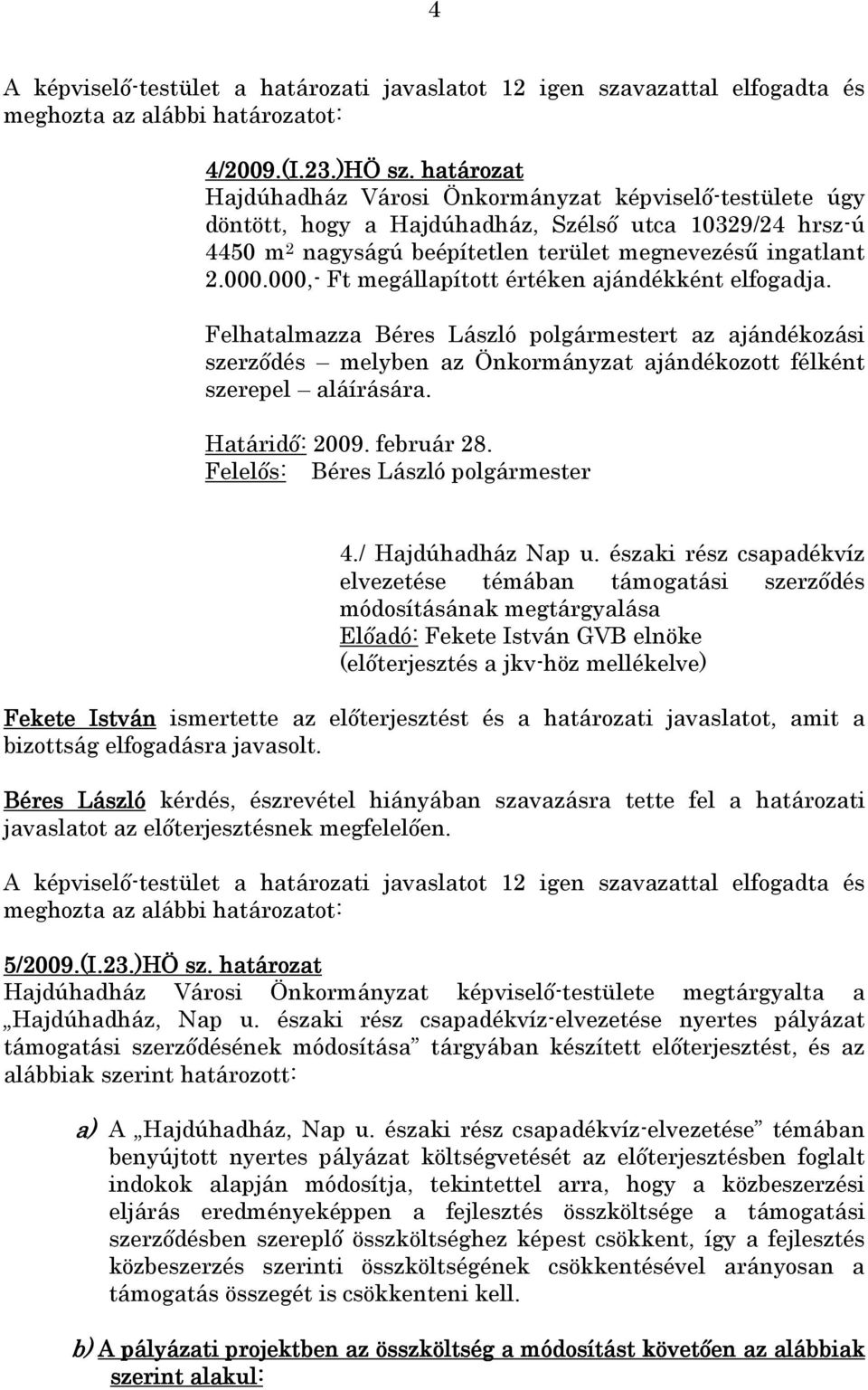 000,- Ft megállapított értéken ajándékként elfogadja. Felhatalmazza Béres László polgármestert az ajándékozási szerzıdés melyben az Önkormányzat ajándékozott félként szerepel aláírására.