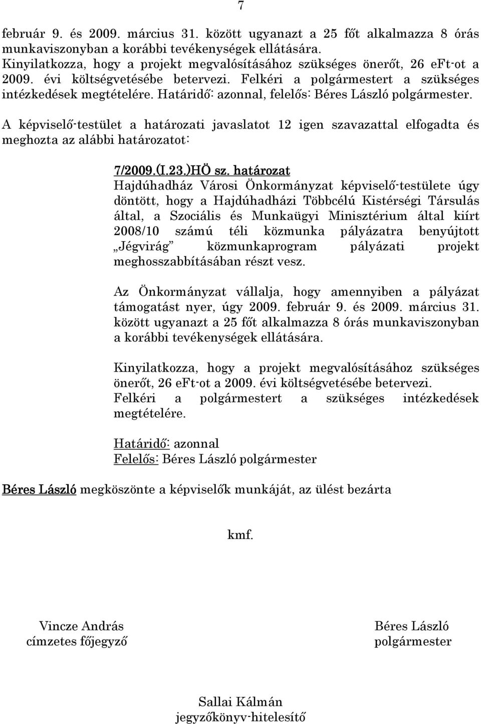 Határidı: azonnal, felelıs: Béres László polgármester. 7/2009.(I.23.)HÖ sz.