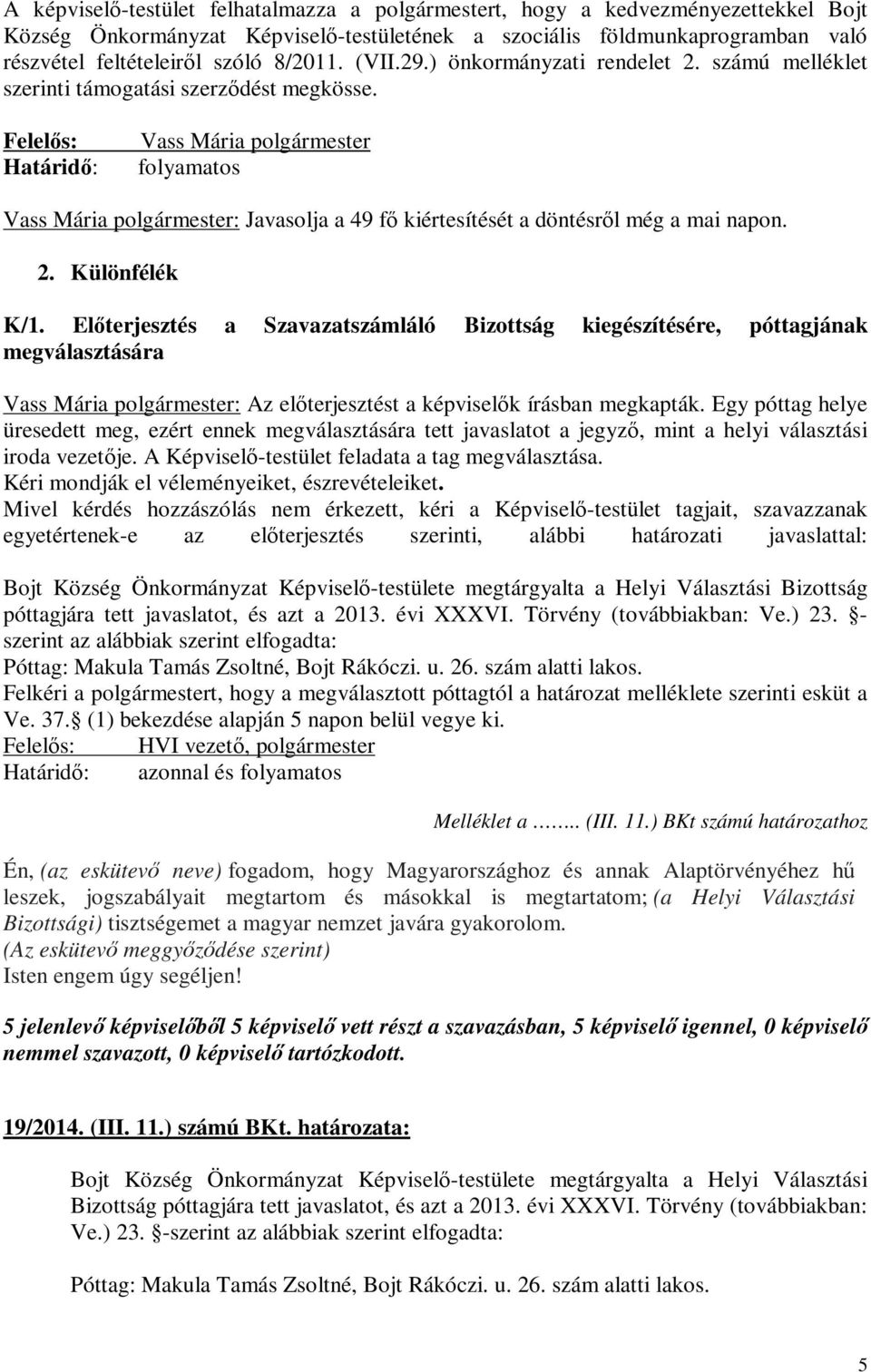 Felelős: Határidő: Vass Mária polgármester folyamatos Vass Mária polgármester: Javasolja a 49 fő kiértesítését a döntésről még a mai napon. 2. Különfélék K/1.