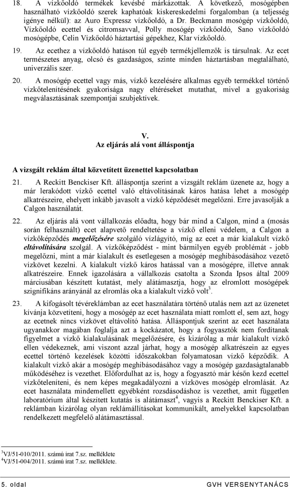 Az ecethez a vízkıoldó hatáson túl egyéb termékjellemzık is társulnak. Az ecet természetes anyag, olcsó és gazdaságos, szinte minden háztartásban megtalálható, univerzális szer. 20.