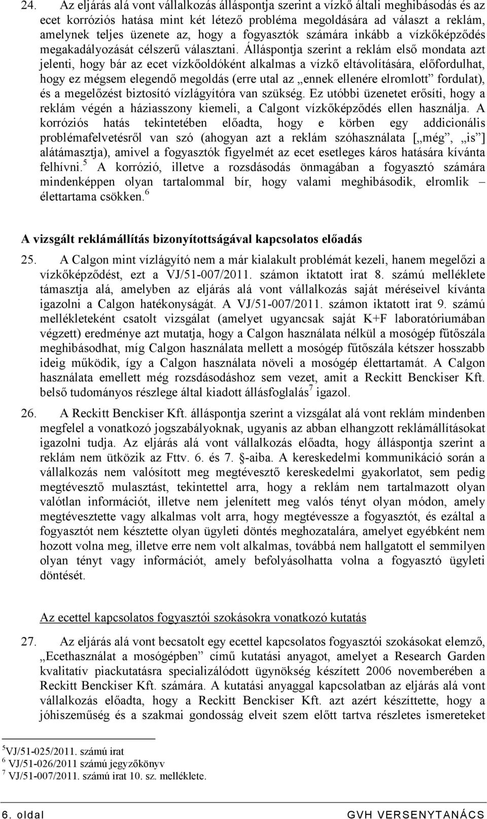 Álláspontja szerint a reklám elsı mondata azt jelenti, hogy bár az ecet vízkıoldóként alkalmas a vízkı eltávolítására, elıfordulhat, hogy ez mégsem elegendı megoldás (erre utal az ennek ellenére