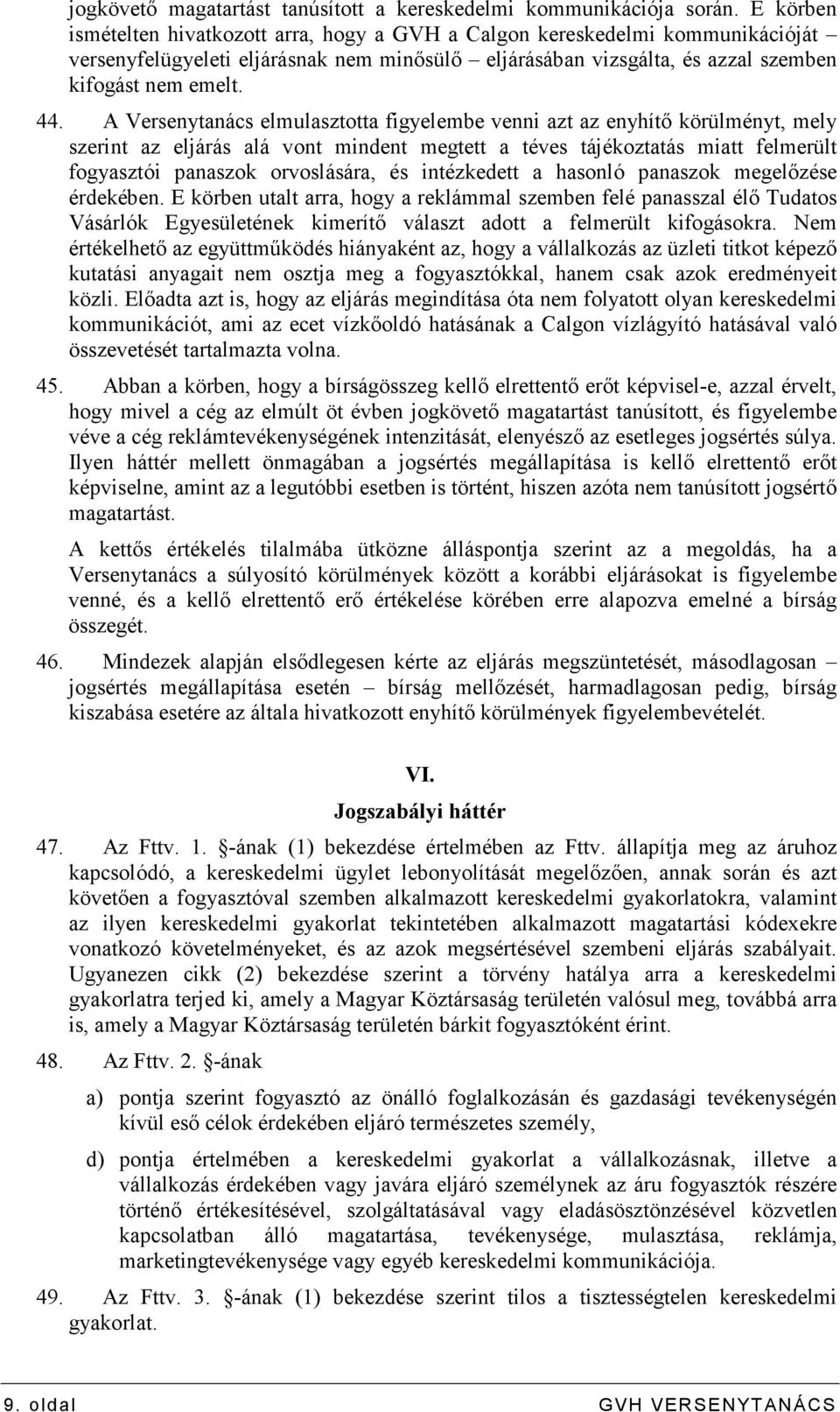 A Versenytanács elmulasztotta figyelembe venni azt az enyhítı körülményt, mely szerint az eljárás alá vont mindent megtett a téves tájékoztatás miatt felmerült fogyasztói panaszok orvoslására, és