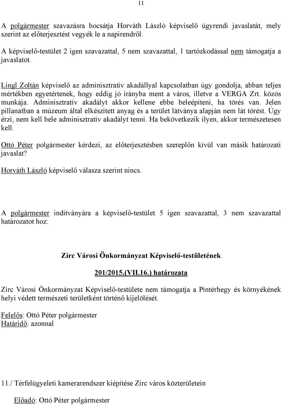 Lingl Zoltán képviselő az adminisztratív akadállyal kapcsolatban úgy gondolja, abban teljes mértékben egyetértenek, hogy eddig jó irányba ment a város, illetve a VERGA Zrt. közös munkája.