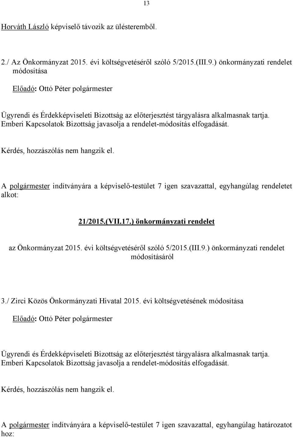 Kérdés, hozzászólás nem hangzik el. A polgármester indítványára a képviselő-testület 7 igen szavazattal, egyhangúlag rendeletet alkot: 21/2015.(VII.17.) önkormányzati rendelet az Önkormányzat 2015.