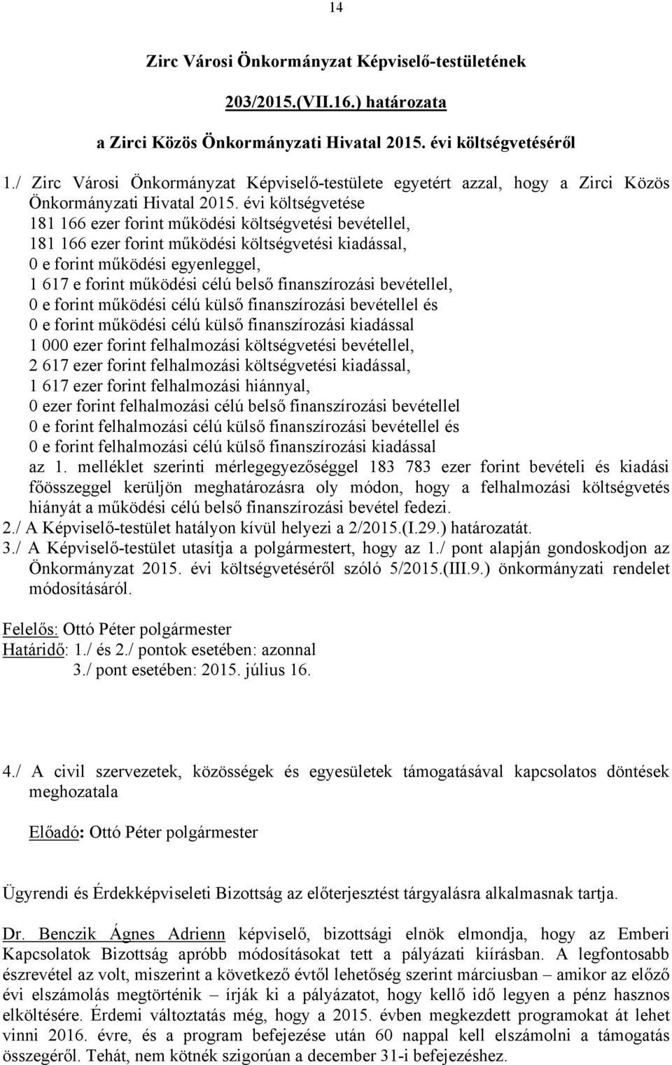 évi költségvetése 181 166 ezer forint működési költségvetési bevétellel, 181 166 ezer forint működési költségvetési kiadással, 0 e forint működési egyenleggel, 1 617 e forint működési célú belső