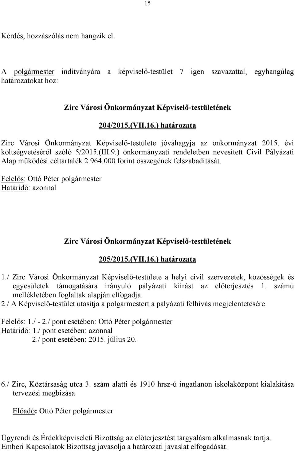 ) önkormányzati rendeletben nevesített Civil Pályázati Alap működési céltartalék 2.964.000 forint összegének felszabadítását. Felelős: Ottó Péter polgármester Határidő: azonnal 205/2015.(VII.16.