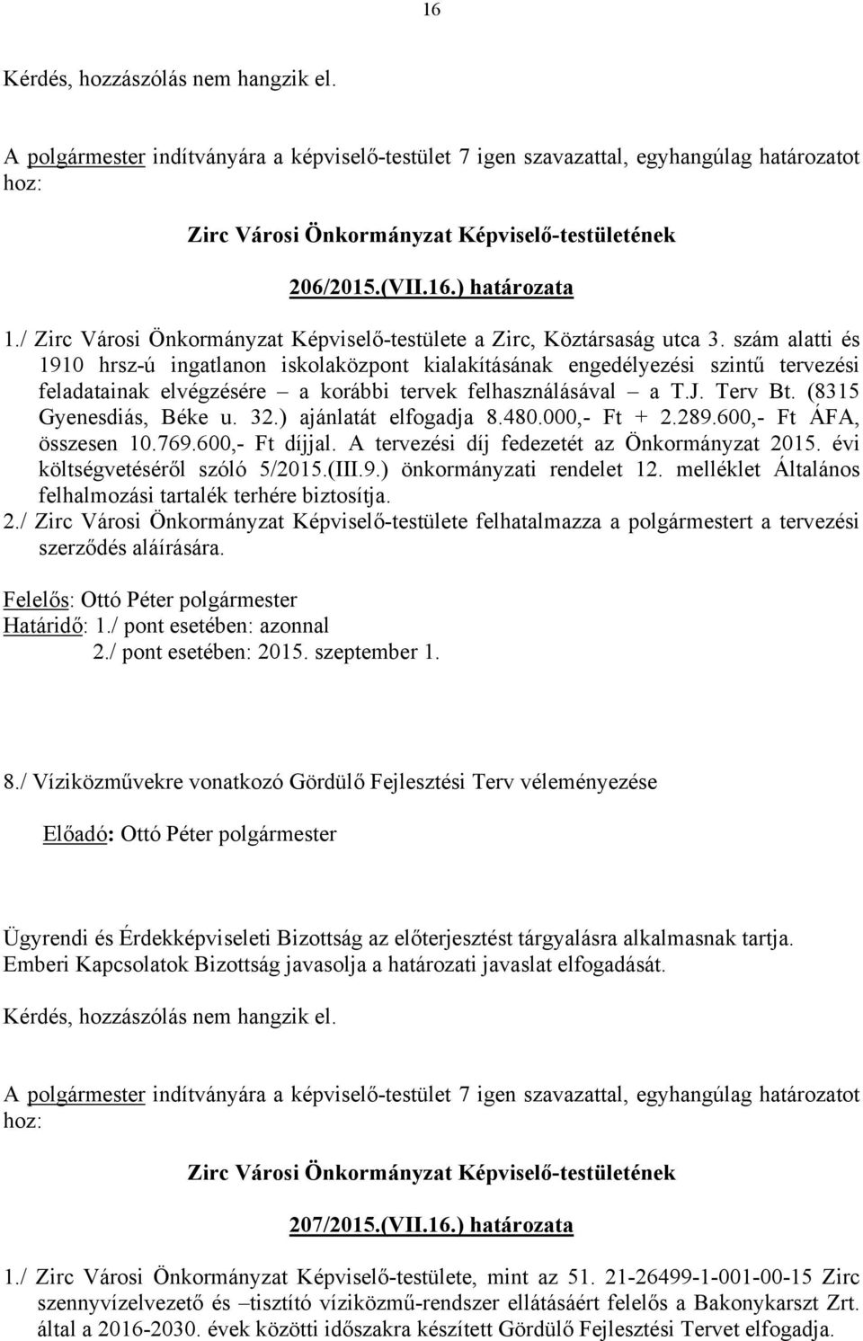 szám alatti és 1910 hrsz-ú ingatlanon iskolaközpont kialakításának engedélyezési szintű tervezési feladatainak elvégzésére a korábbi tervek felhasználásával a T.J. Terv Bt. (8315 Gyenesdiás, Béke u.