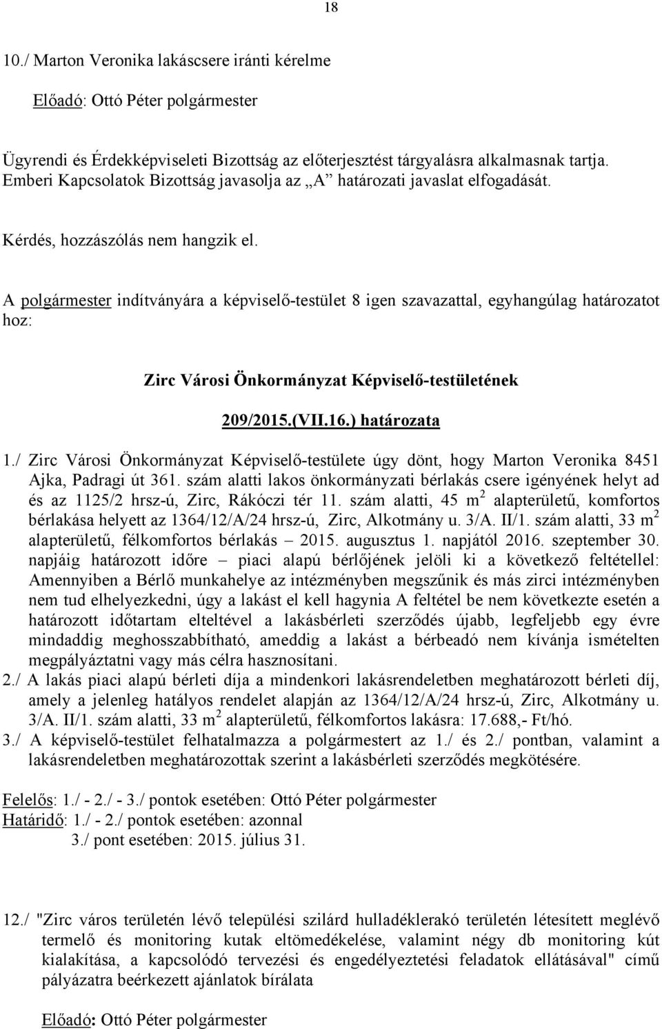 A polgármester indítványára a képviselő-testület 8 igen szavazattal, egyhangúlag határozatot hoz: 209/2015.(VII.16.) határozata 1.