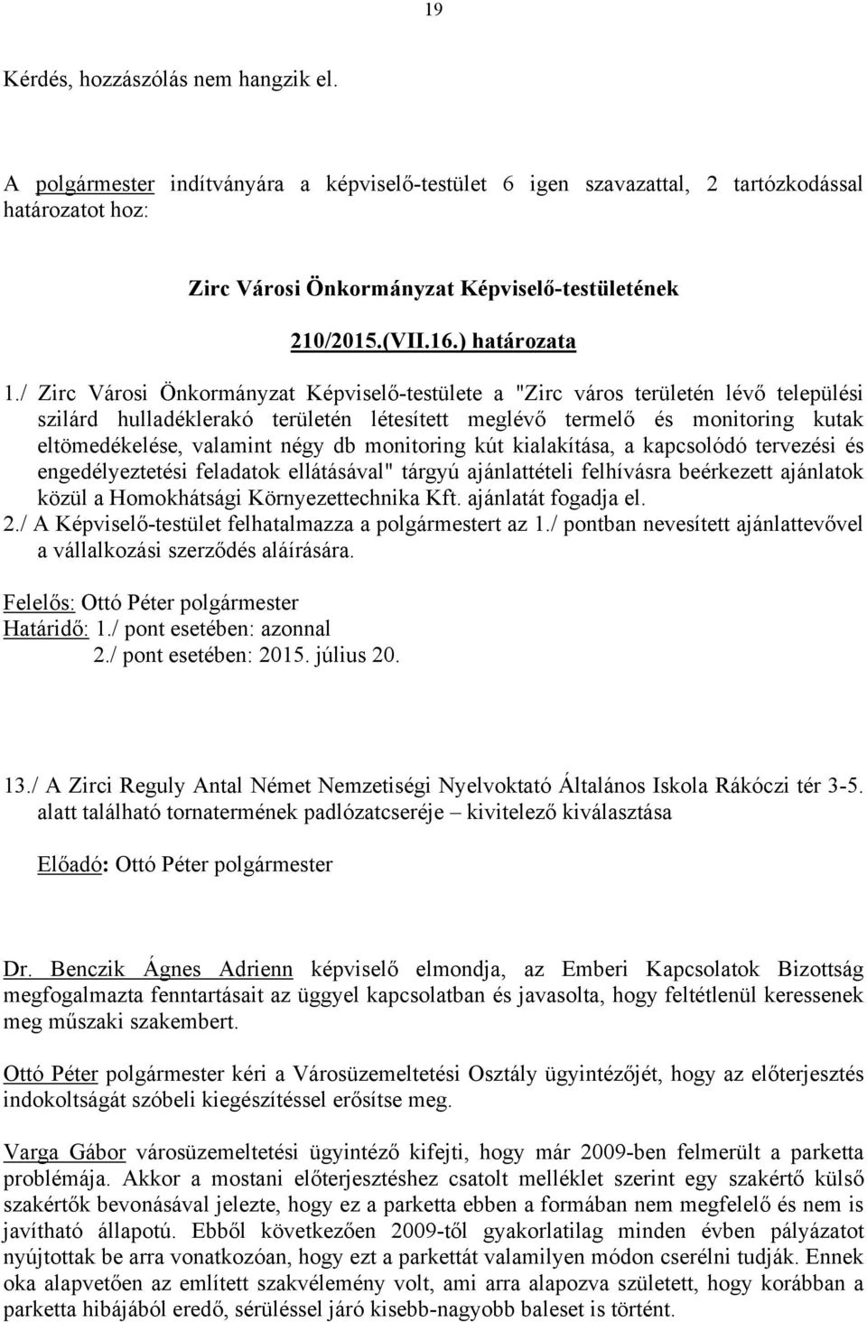 monitoring kút kialakítása, a kapcsolódó tervezési és engedélyeztetési feladatok ellátásával" tárgyú ajánlattételi felhívásra beérkezett ajánlatok közül a Homokhátsági Környezettechnika Kft.