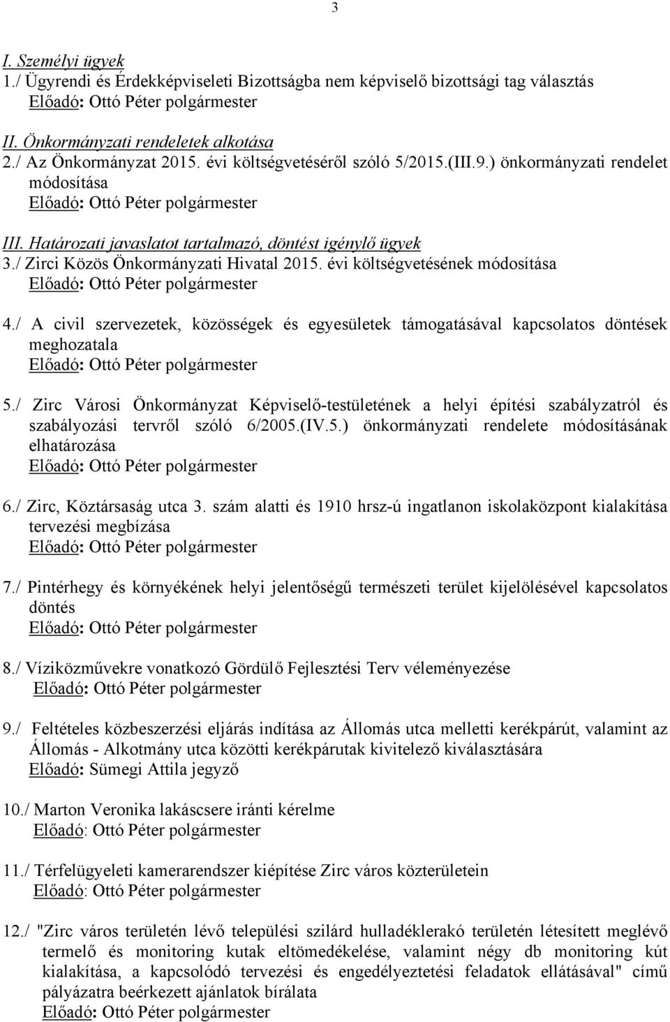 évi költségvetésének módosítása 4./ A civil szervezetek, közösségek és egyesületek támogatásával kapcsolatos döntések meghozatala 5.