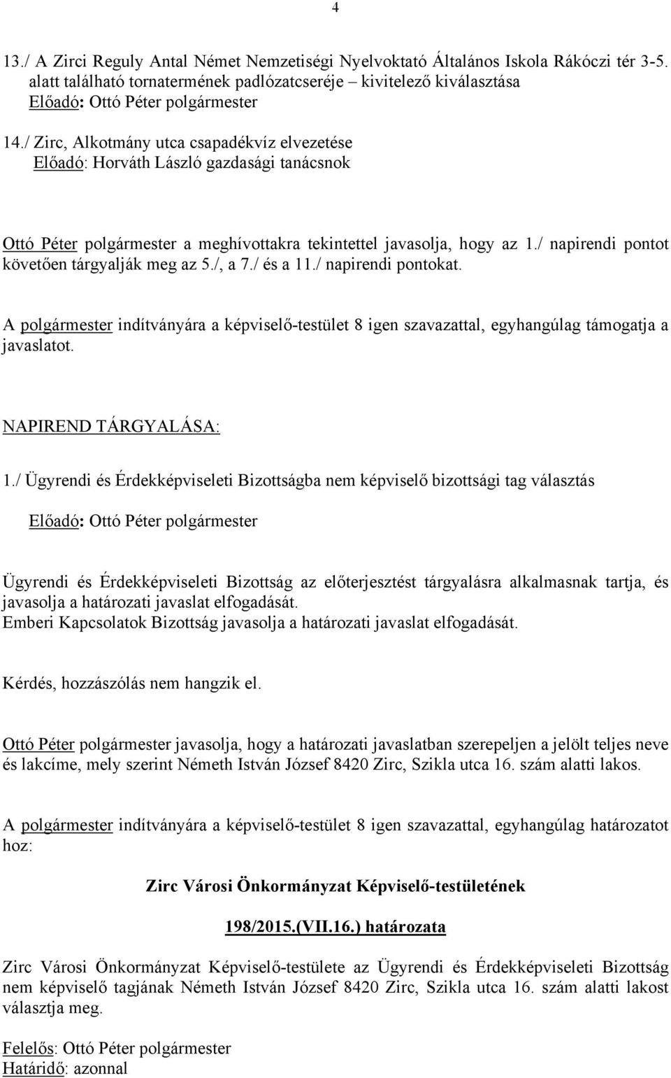 / napirendi pontot követően tárgyalják meg az 5./, a 7./ és a 11./ napirendi pontokat. A polgármester indítványára a képviselő-testület 8 igen szavazattal, egyhangúlag támogatja a javaslatot.