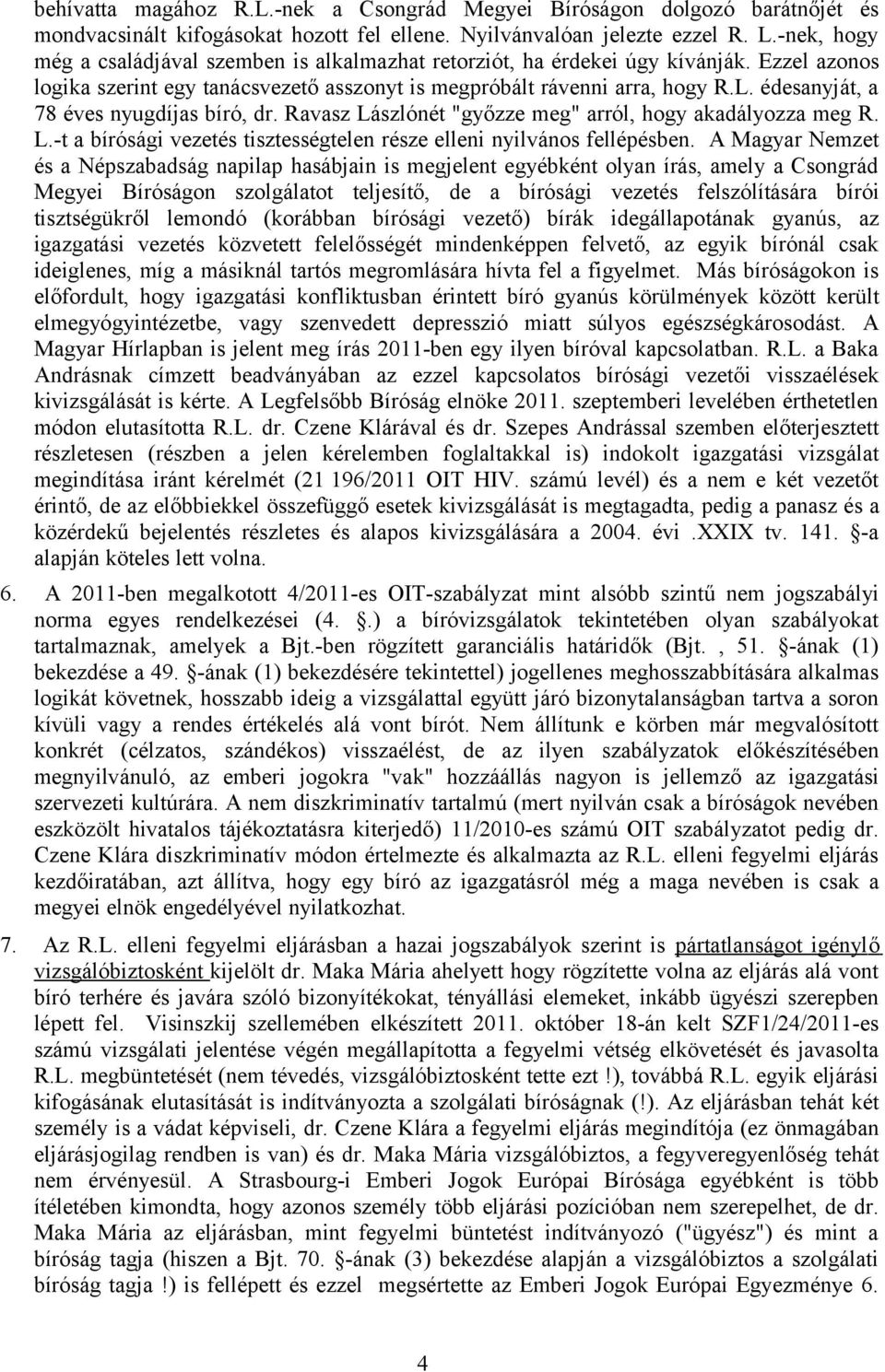 édesanyját, a 78 éves nyugdíjas bíró, dr. Ravasz Lászlónét "győzze meg" arról, hogy akadályozza meg R. L.-t a bírósági vezetés tisztességtelen része elleni nyilvános fellépésben.