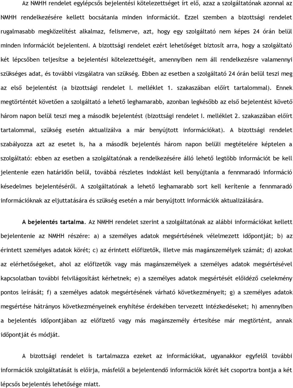 A bizottsági rendelet ezért lehetőséget biztosít arra, hogy a szolgáltató két lépcsőben teljesítse a bejelentési kötelezettségét, amennyiben nem áll rendelkezésre valamennyi szükséges adat, és