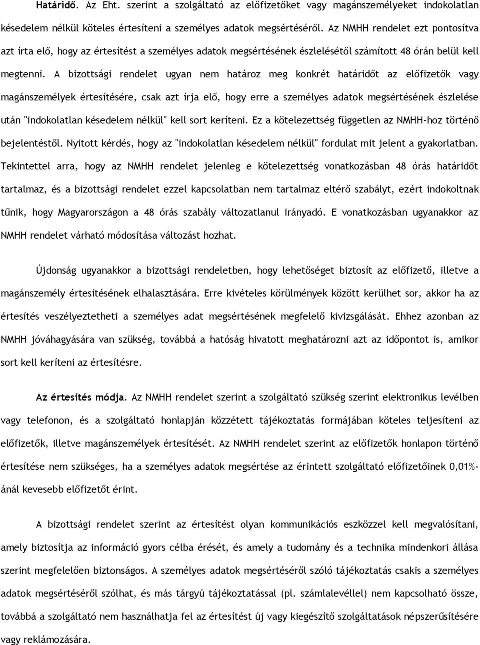 A bizottsági rendelet ugyan nem határoz meg konkrét határidőt az előfizetők vagy magánszemélyek értesítésére, csak azt írja elő, hogy erre a személyes adatok megsértésének észlelése után