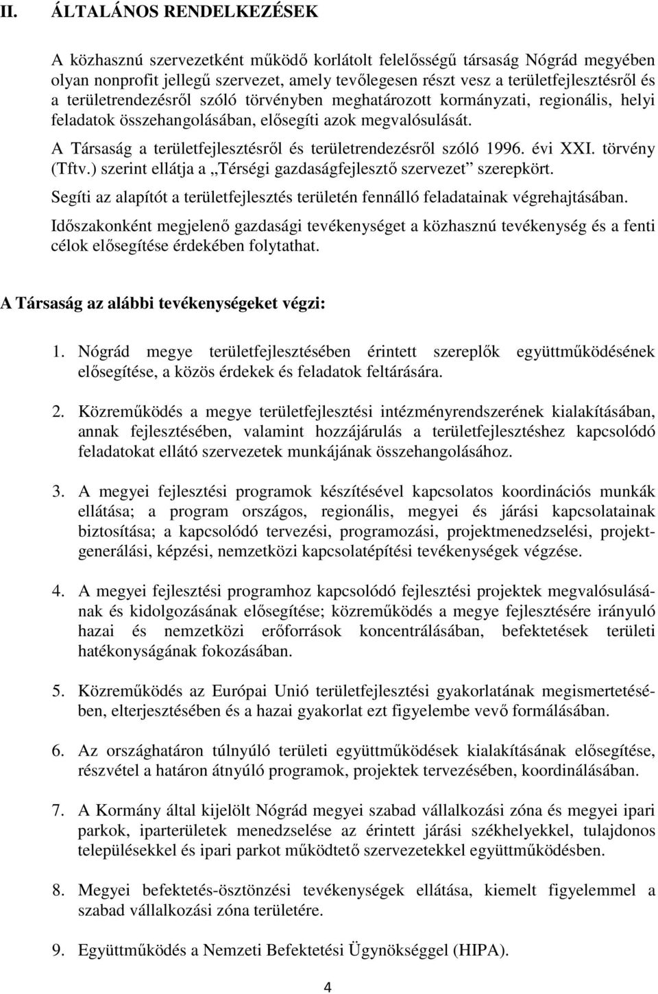 A Társaság a területfejlesztésről és területrendezésről szóló 1996. évi XXI. törvény (Tftv.) szerint ellátja a Térségi gazdaságfejlesztő szervezet szerepkört.