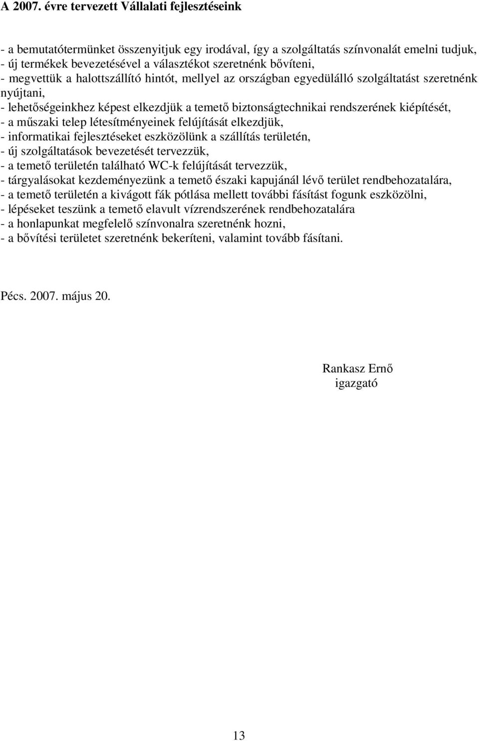 megvettük a halottszállító hintót, mellyel az országban egyedülálló szolgáltatást szeretnénk nyújtani, - lehetségeinkhez képest elkezdjük a temet biztonságtechnikai rendszerének kiépítését, - a