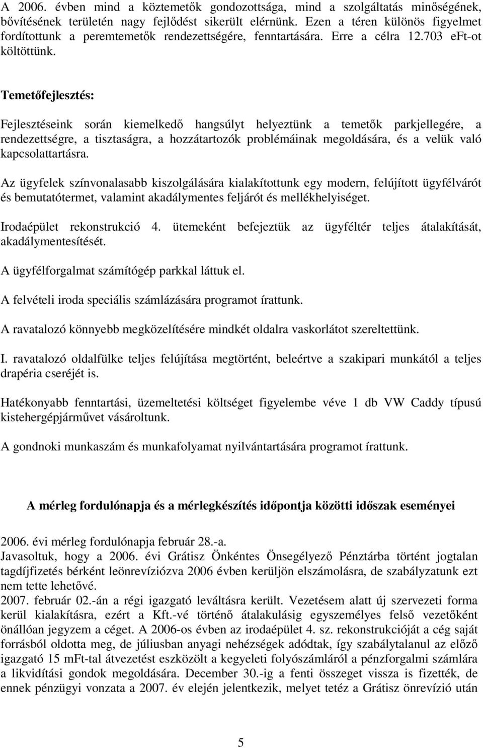 Temetfejlesztés: Fejlesztéseink során kiemelked hangsúlyt helyeztünk a temetk parkjellegére, a rendezettségre, a tisztaságra, a hozzátartozók problémáinak megoldására, és a velük való