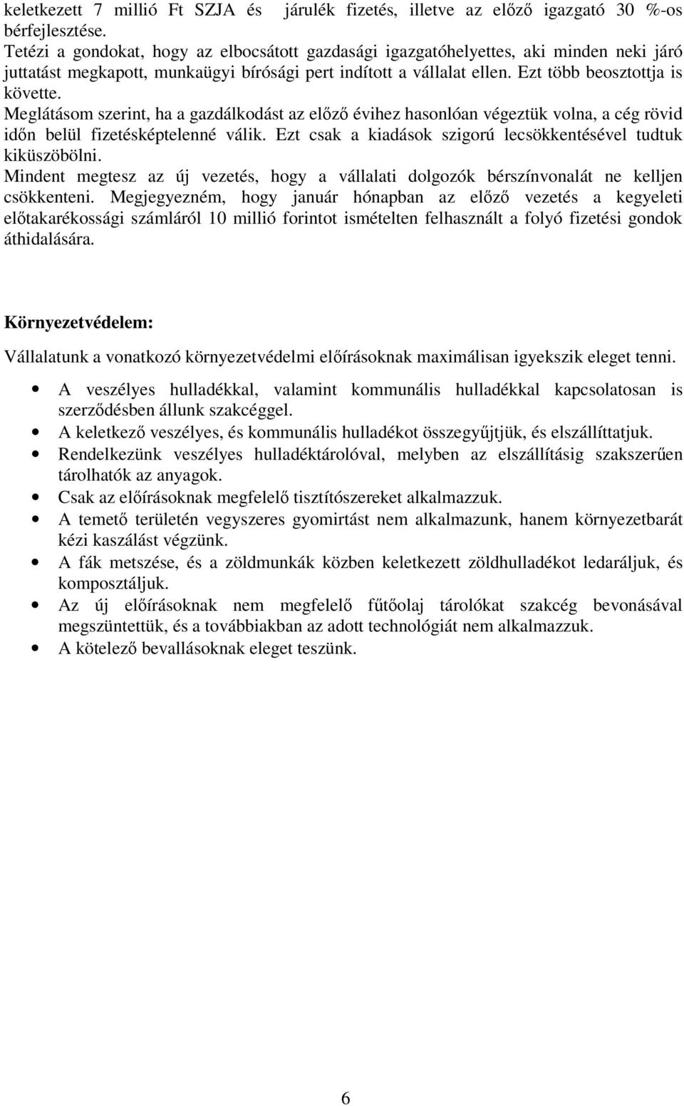 Meglátásom szerint, ha a gazdálkodást az elz évihez hasonlóan végeztük volna, a cég rövid idn belül fizetésképtelenné válik. Ezt csak a kiadások szigorú lecsökkentésével tudtuk kiküszöbölni.