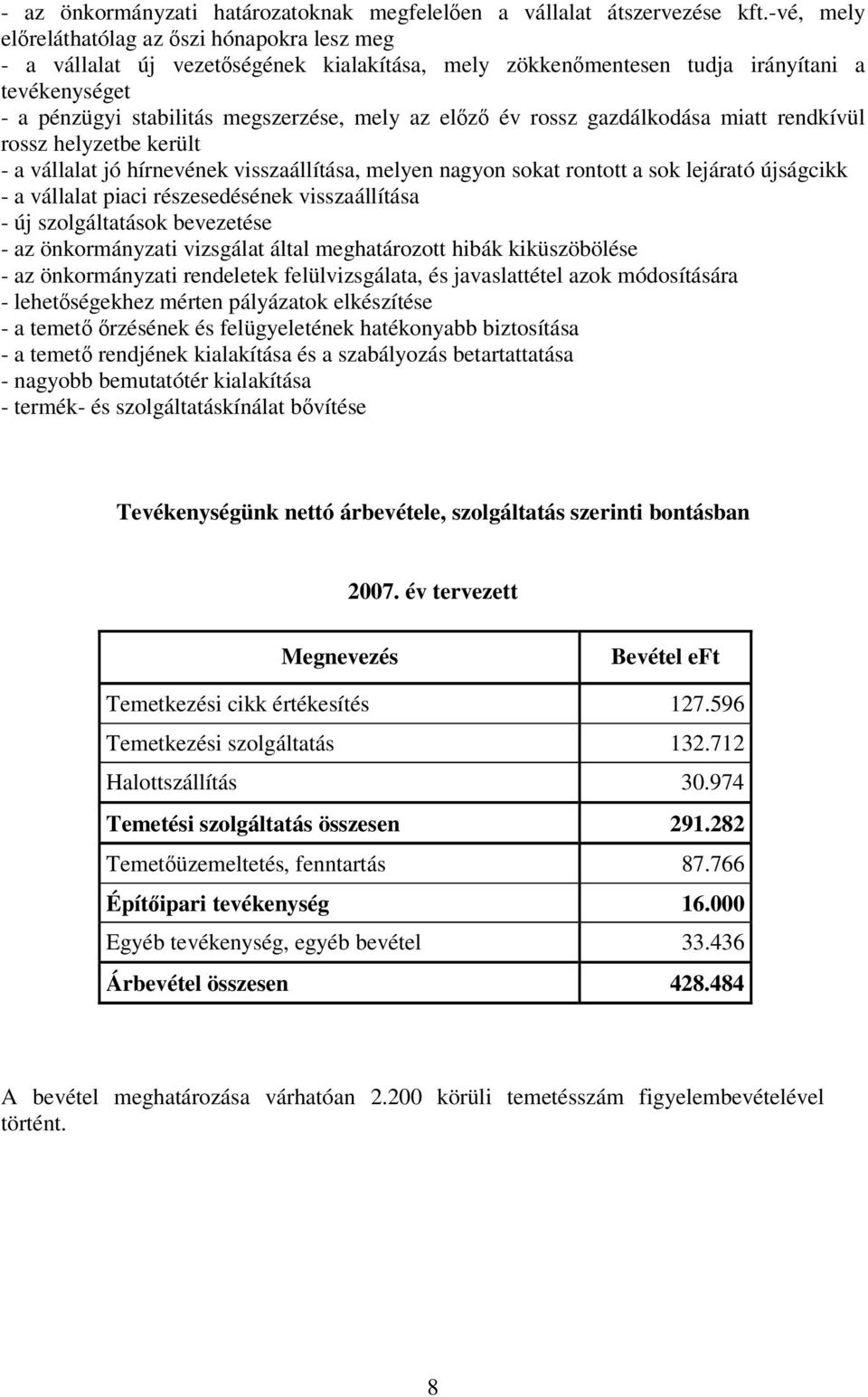 rossz gazdálkodása miatt rendkívül rossz helyzetbe került - a vállalat jó hírnevének visszaállítása, melyen nagyon sokat rontott a sok lejárató újságcikk - a vállalat piaci részesedésének