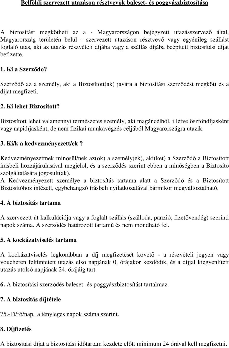 Szerzıdı az a személy, aki a Biztosított(ak) javára a biztosítási szerzıdést megköti és a díjat megfizeti. 2. Ki lehet Biztosított?