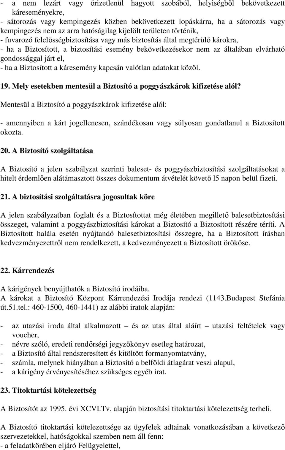 elvárható gondossággal járt el, - ha a Biztosított a káresemény kapcsán valótlan adatokat közöl. 19. Mely esetekben mentesül a Biztosító a poggyászkárok kifizetése alól?