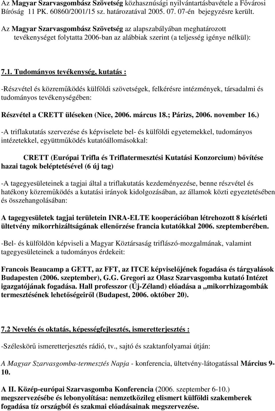 Tudományos tevékenység, kutatás : -Részvétel és közreműködés külföldi szövetségek, felkérésre intézmények, társadalmi és tudományos tevékenységében: Részvétel a CRETT üléseken (Nice, 2006. márcus 18.