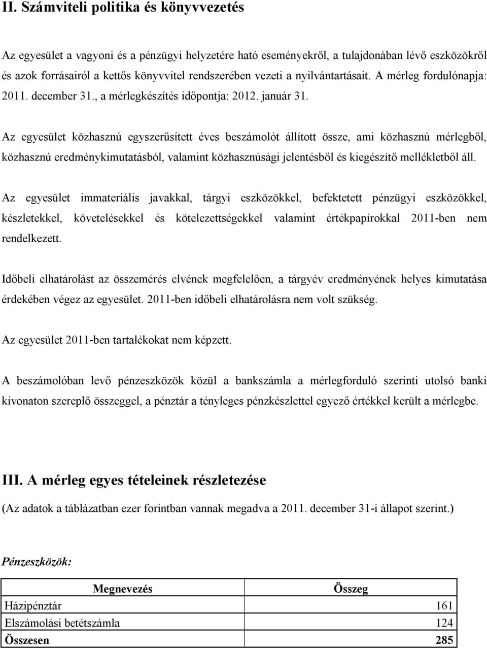 Az egyesület közhasznú egyszerűsített éves beszámolót állított össze, ami közhasznú mérlegből, közhasznú eredménykimutatásból, valamint közhasznúsági jelentésből és kiegészítő mellékletből áll.