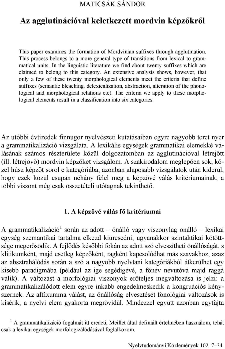 An extensive analysis shows, however, that only a few of these twenty morphological elements meet the criteria that define suffixes (semantic bleaching, delexicalization, abstraction, alteration of