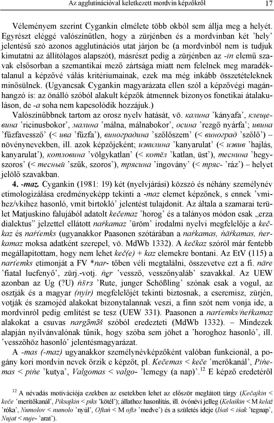 pedig a zürjénben az -in elemű szavak elsősorban a szemantikai mező zártsága miatt nem felelnek meg maradéktalanul a képzővé válás kritériumainak, ezek ma még inkább összetételeknek minősülnek.