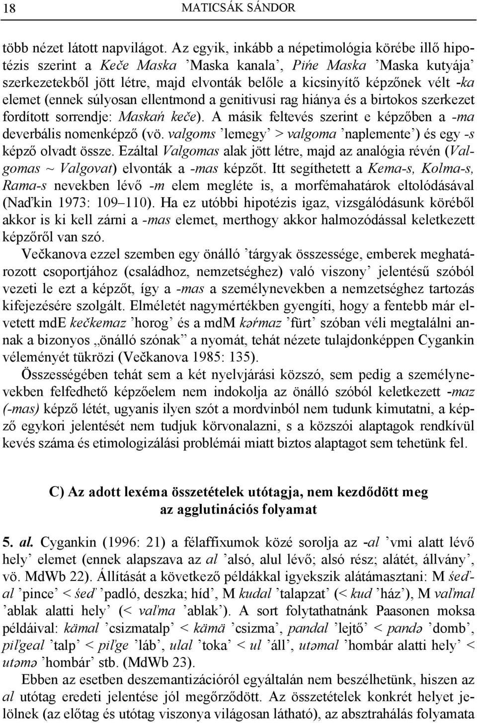 elemet (ennek súlyosan ellentmond a genitivusi rag hiánya és a birtokos szerkezet fordított sorrendje: Maskań keče). A másik feltevés szerint e képzőben a -ma deverbális nomenképző (vö.