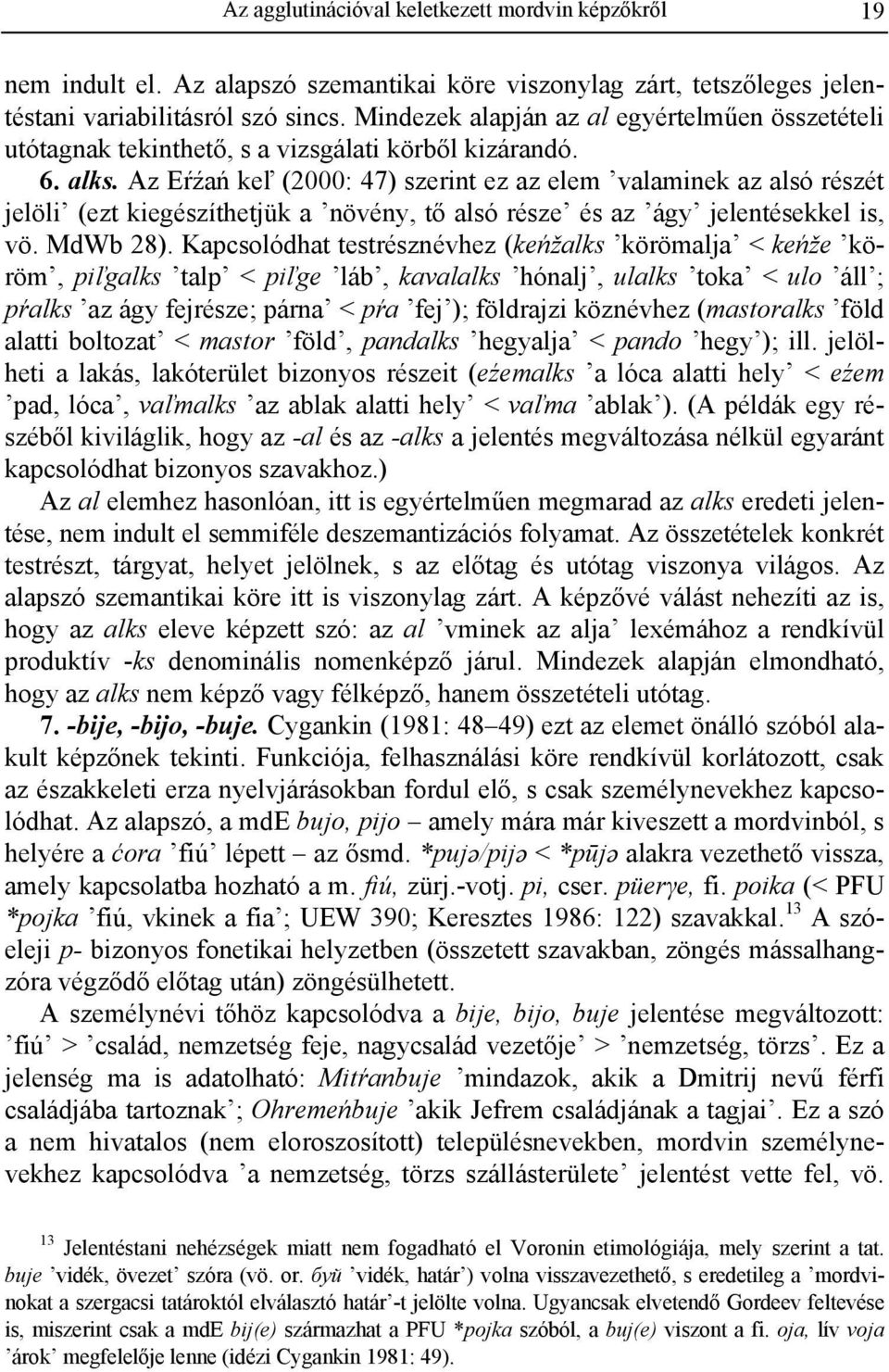 Az Eŕźań keľ (2000: 47) szerint ez az elem valaminek az alsó részét jelöli (ezt kiegészíthetjük a növény, tő alsó része és az ágy jelentésekkel is, vö. MdWb 28).