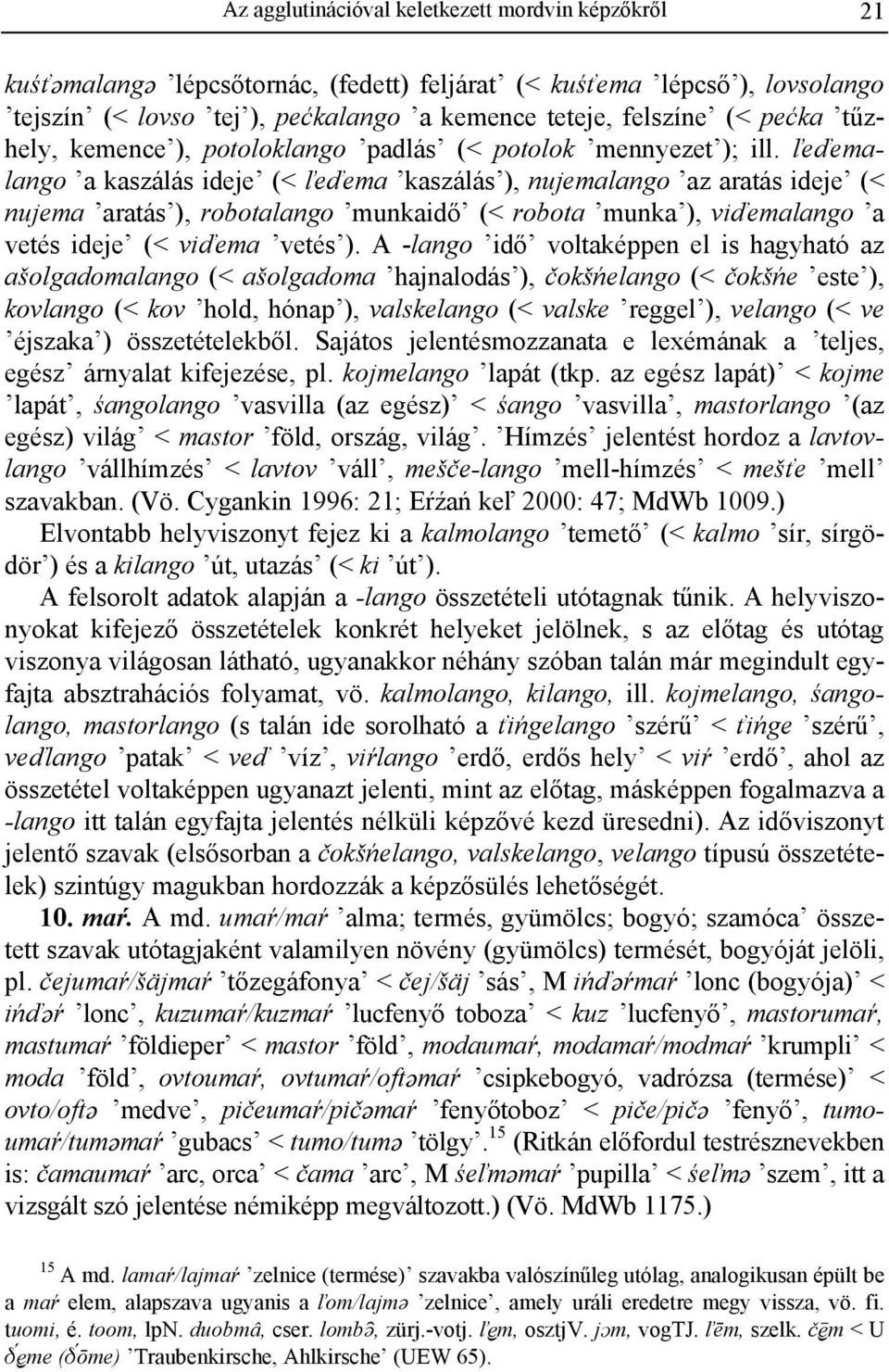 ľeďemalango a kaszálás ideje (< ľeďema kaszálás ), nujemalango az aratás ideje (< nujema aratás ), robotalango munkaidő (< robota munka ), viďemalango a vetés ideje (< viďema vetés ).