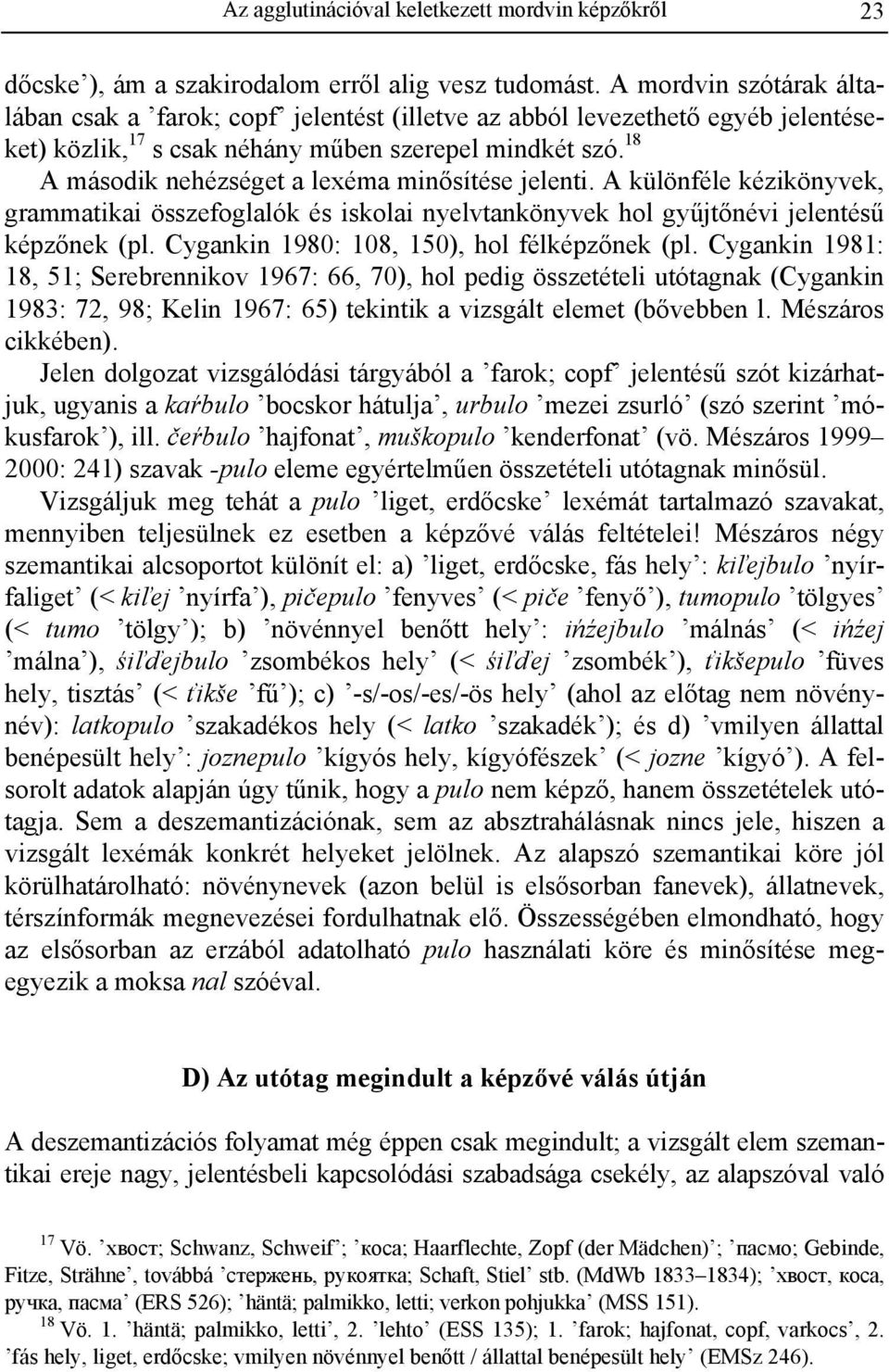 18 A második nehézséget a lexéma minősítése jelenti. A különféle kézikönyvek, grammatikai összefoglalók és iskolai nyelvtankönyvek hol gyűjtőnévi jelentésű képzőnek (pl.