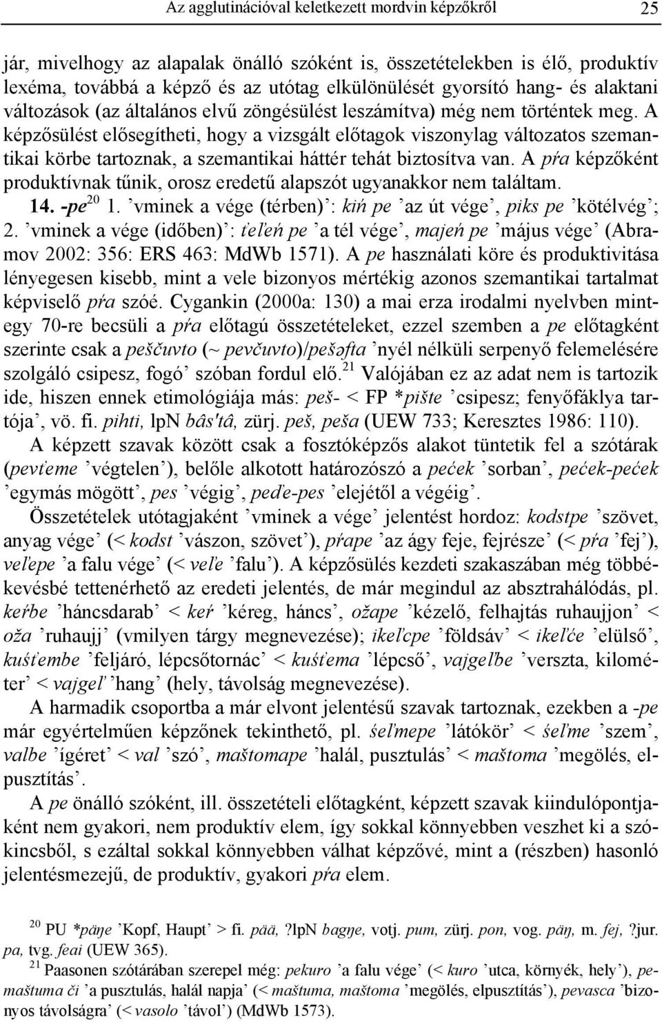 A képzősülést elősegítheti, hogy a vizsgált előtagok viszonylag változatos szemantikai körbe tartoznak, a szemantikai háttér tehát biztosítva van.