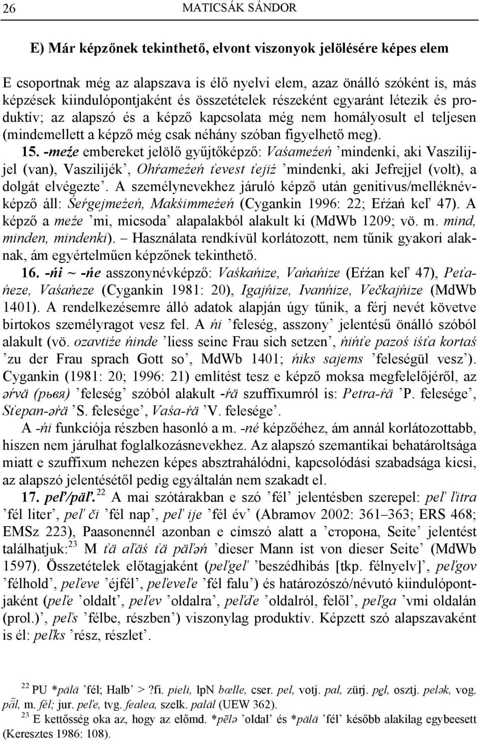 -meźe embereket jelölő gyűjtőképző: Vaśameźeń mindenki, aki Vaszilijjel (van), Vaszilijék, Ohŕameźeń ťevest ťejiź mindenki, aki Jefrejjel (volt), a dolgát elvégezte.