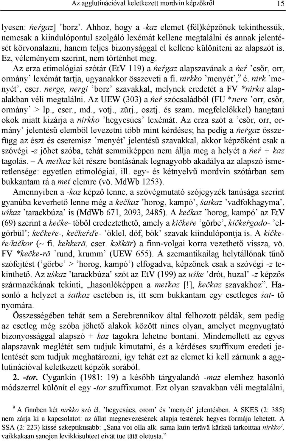 alapszót is. Ez, véleményem szerint, nem történhet meg. Az erza etimológiai szótár (EtV 119) a ńeŕgaz alapszavának a ńeŕ csőr, orr, ormány lexémát tartja, ugyanakkor összeveti a fi.