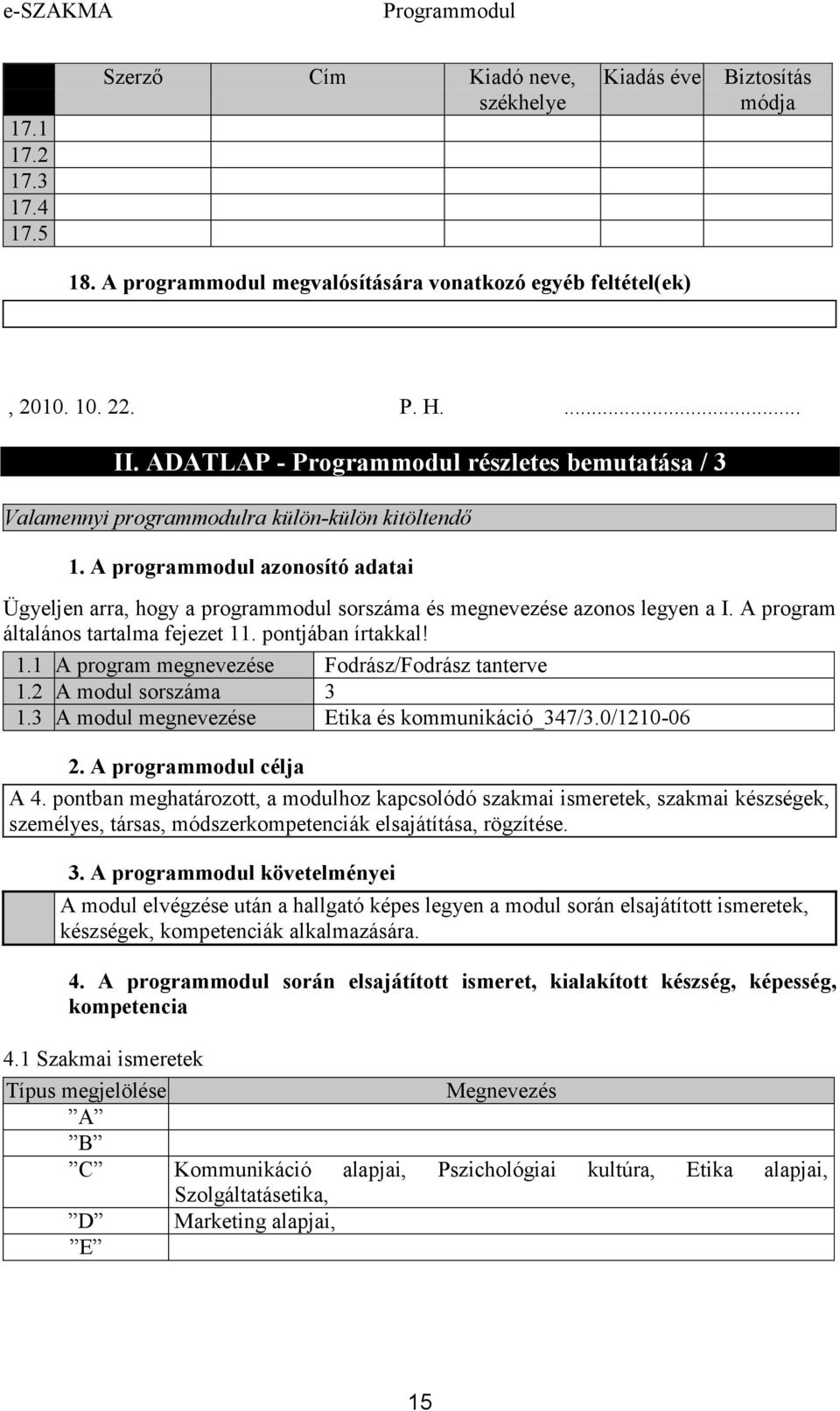 A program általános tartalma fejezet 11. pontjában írtakkal! 1.1 A program megnevezése Fodrász/Fodrász tanterve 1.2 A modul sorszáma 3 1.3 A modul megnevezése Etika és kommunikáció_347/3.0/1210-06 2.