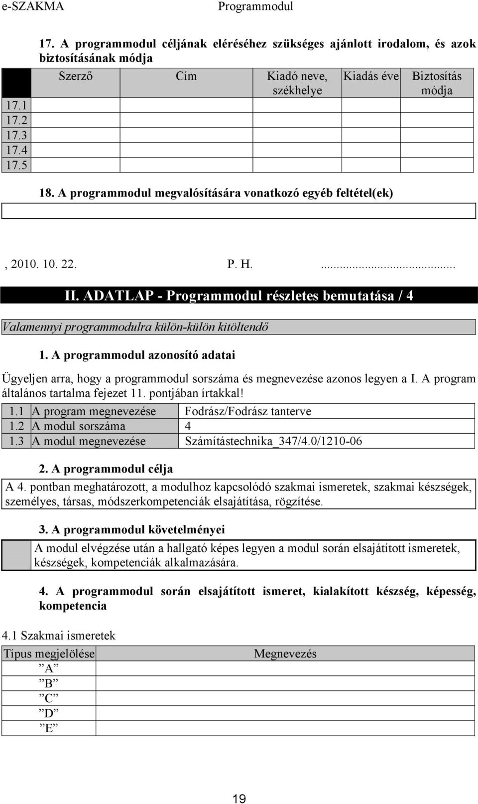 A programmodul azonosító adatai Ügyeljen arra, hogy a programmodul sorszáma és megnevezése azonos legyen a I. A program általános tartalma fejezet 11. pontjában írtakkal! 1.1 A program megnevezése Fodrász/Fodrász tanterve 1.