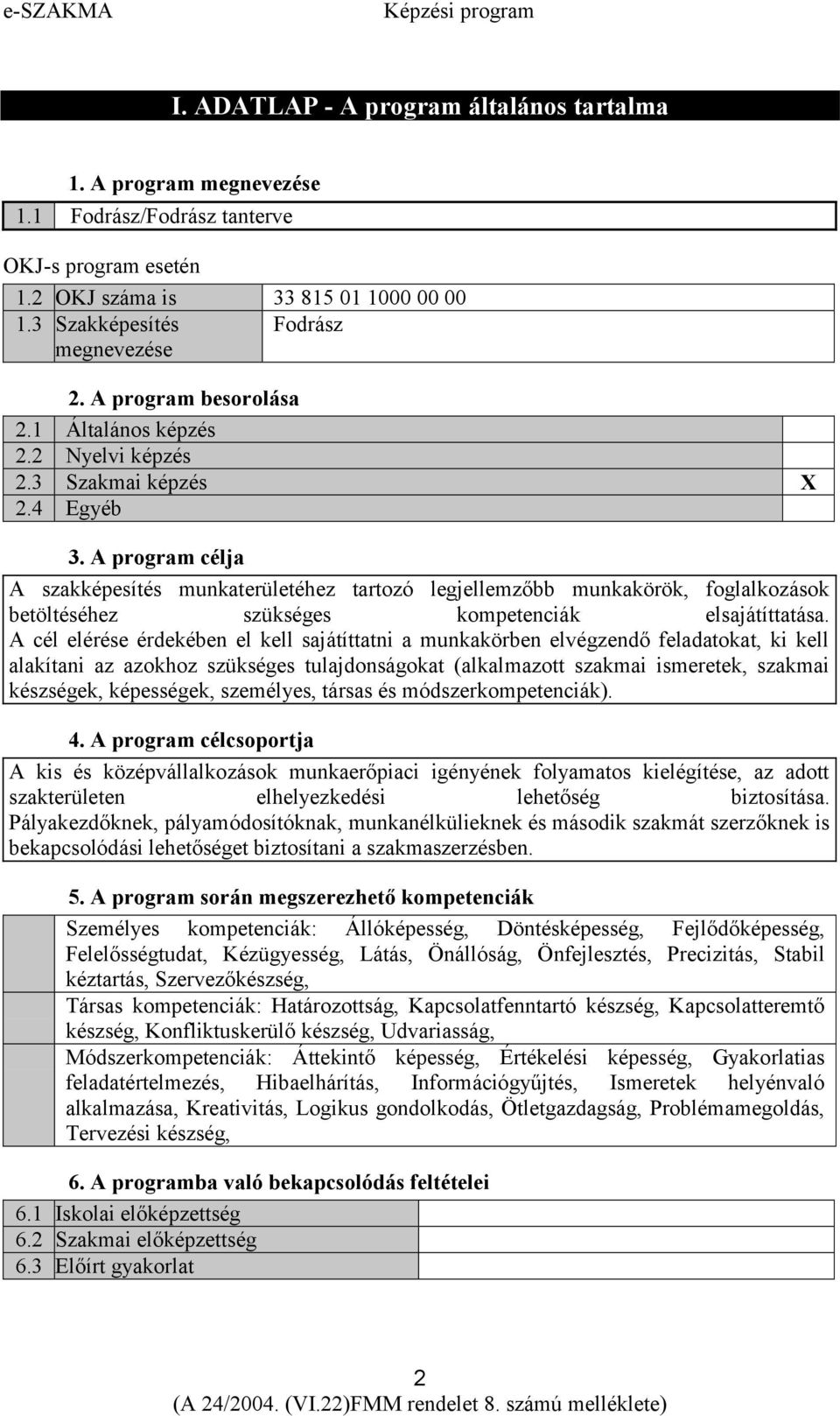 A program célja A szakképesítés munkaterületéhez tartozó legjellemzőbb munkakörök, foglalkozások betöltéséhez szükséges kompetenciák elsajátíttatása.