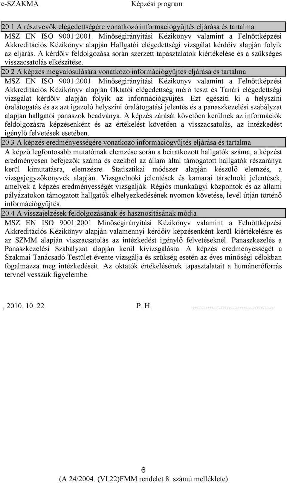 A kérdőív feldolgozása során szerzett tapasztalatok kiértékelése és a szükséges visszacsatolás elkészítése. 20.