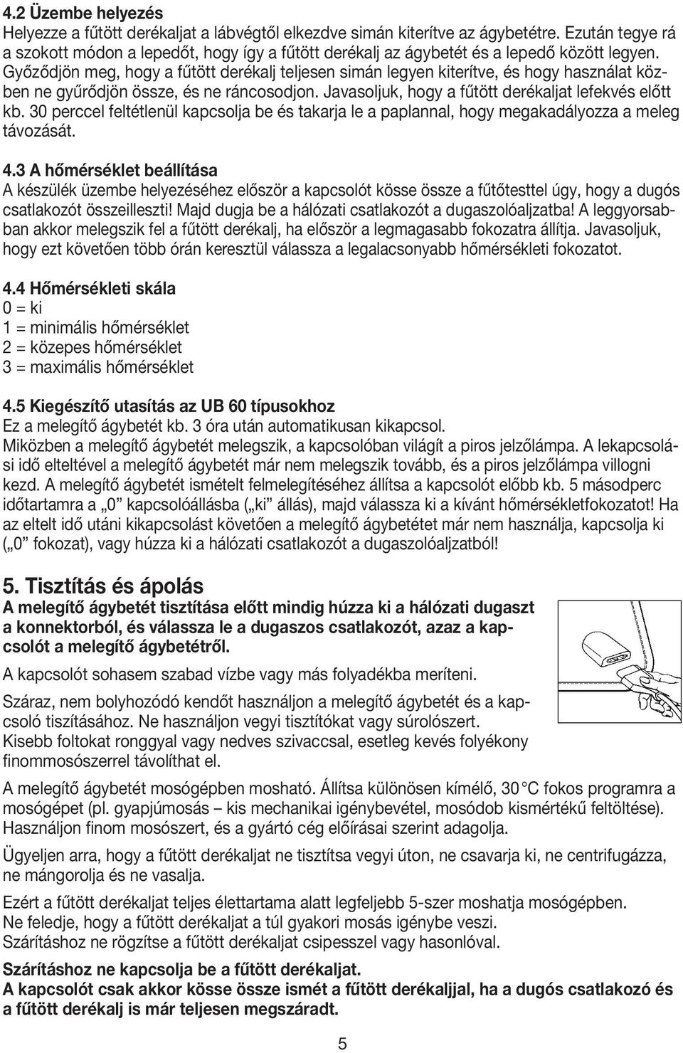 Győződjön meg, hogy a fűtött derékalj teljesen simán legyen kiterítve, és hogy használat közben ne gyűrődjön össze, és ne ráncosodjon. Javasoljuk, hogy a fűtött derékaljat lefekvés előtt kb.