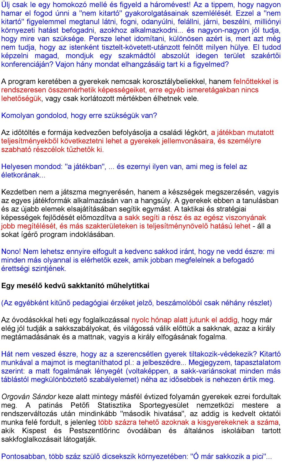 .. és nagyon-nagyon jól tudja, hogy mire van szüksége. Persze lehet idomítani, különösen azért is, mert azt még nem tudja, hogy az istenként tisztelt-követett-utánzott felnőtt milyen hülye.